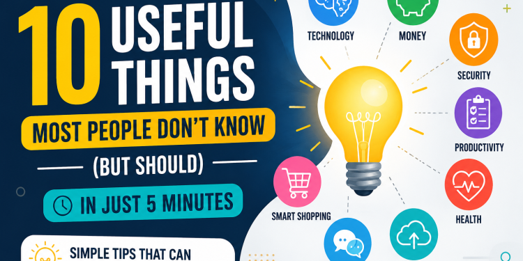 10 Useful Things Most People Don’t Know (But Should)